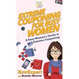 Extreme Couponing for Busy Women: A Busy Woman's Guide to Extreme Couponing -- H